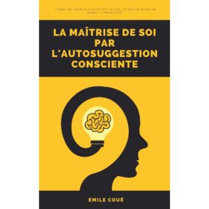 Couverture Livre Emile Coue - La maîtrise de soi par l'autosugg